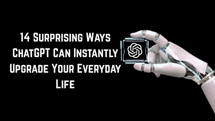 14 Surprising Ways ChatGPT Can Instantly Upgrade Your Everyday Life