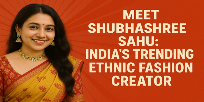 Meet Shubhashree Sahu: India’s Trending Ethnic Fashion Creator